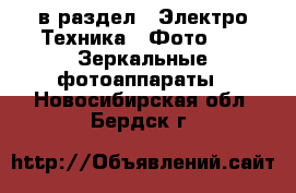  в раздел : Электро-Техника » Фото »  » Зеркальные фотоаппараты . Новосибирская обл.,Бердск г.